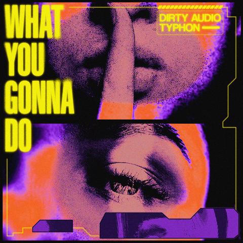 Dirty Audio & Typhon - What You Gonna Do